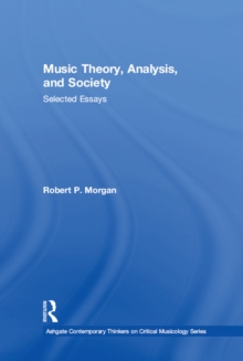 Music Theory, Analysis, and Society : Selected Essays