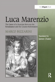 Luca Marenzio : The Career of a Musician Between the Renaissance and the Counter-Reformation