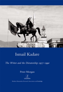 Ismail Kadare : The Writer and the Dictatorship 1957-1990