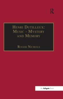 Henri Dutilleux: Music - Mystery and Memory : Conversations with Claude Glayman