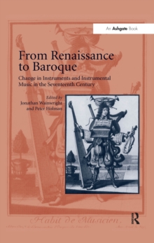 From Renaissance to Baroque : Change in Instruments and Instrumental Music in the Seventeenth Century