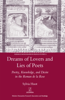 Dreams of Lovers and Lies of Poets : Poetry, Knowledge and Desire in the "Roman De La Rose"