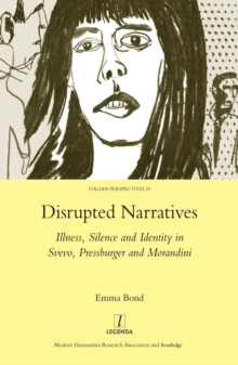 Disrupted Narratives : Illness, Silence and Identity in Svevo, Pressburger and Morandini