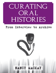 Curating Oral Histories : From Interview to Archive