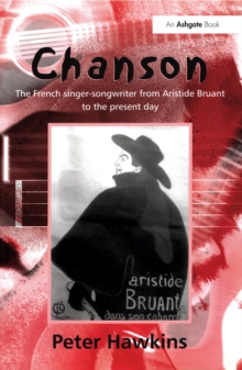 Chanson : The French Singer-Songwriter from Aristide Bruant to the Present Day