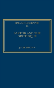 Bartok and the Grotesque : Studies in Modernity, the Body and Contradiction in Music