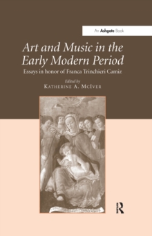 Art and Music in the Early Modern Period : Essays in Honor of Franca Trinchieri Camiz