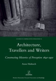 Architecture, Travellers and Writers : Constructing Histories of Perception 1640-1950