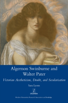 Algernon Swinburne and Walter Pater : Victorian Aestheticism, Doubt and Secularisation