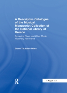 A Descriptive Catalogue of the Musical Manuscript Collection of the National Library of Greece : Byzantine Chant and Other Music Repertory Recovered