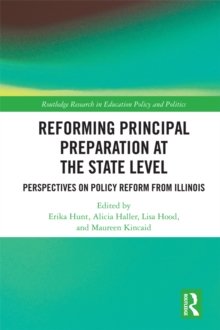 Reforming Principal Preparation at the State Level : Perspectives on Policy Reform from Illinois