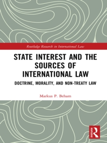 State Interest and the Sources of International Law : Doctrine, Morality, and Non-Treaty Law