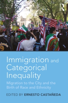 Immigration and Categorical Inequality : Migration to the City and the Birth of Race and Ethnicity