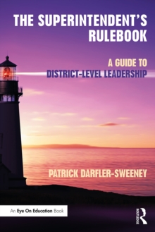 The Superintendent's Rulebook : A Guide to District-Level Leadership