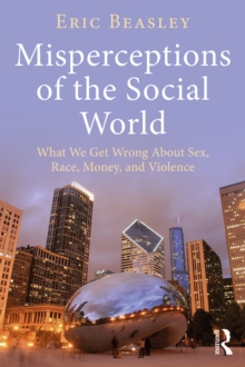 Misperceptions of the Social World : What We Get Wrong About Sex, Race, Money, and Violence