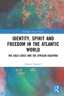 Identity, Spirit and Freedom in the Atlantic World : The Gold Coast and the African Diaspora