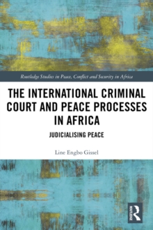 The International Criminal Court and Peace Processes in Africa : Judicialising Peace