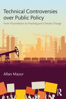 Technical Controversies over Public Policy : From Fluoridation to Fracking and Climate Change