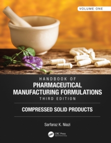 Handbook of Pharmaceutical Manufacturing Formulations, Third Edition : Volume One, Compressed Solid Products