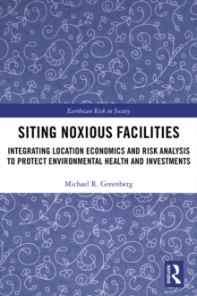 Siting Noxious Facilities : Integrating Location Economics and Risk Analysis to Protect Environmental Health and Investments