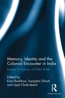 Memory, Identity and the Colonial Encounter in India : Essays in Honour of Peter Robb