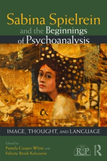 Sabina Spielrein and the Beginnings of Psychoanalysis : Image, Thought, and Language