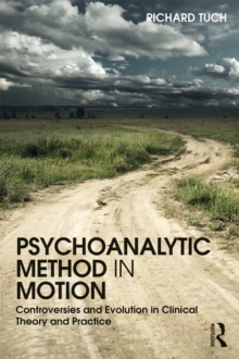 Psychoanalytic Method in Motion : Controversies and evolution in clinical theory and practice