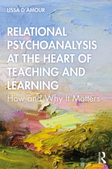 Relational Psychoanalysis at the Heart of Teaching and Learning : How and Why it Matters