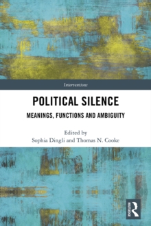 Political Silence : Meanings, Functions and Ambiguity