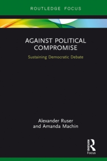 Against Political Compromise : Sustaining Democratic Debate