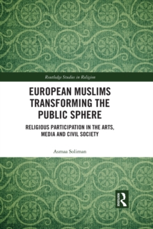 European Muslims Transforming the Public Sphere : Religious Participation in the Arts, Media and Civil Society