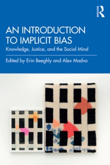 An Introduction to Implicit Bias : Knowledge, Justice, and the Social Mind