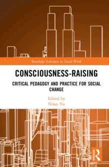 Consciousness-Raising : Critical Pedagogy and Practice for Social Change