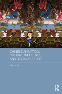 Chinese Animation, Creative Industries, and Digital Culture