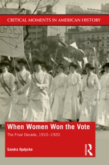 When Women Won The Vote : The Final Decade, 1910-1920