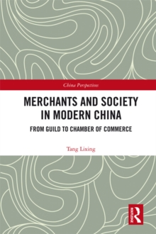 Merchants and Society in Modern China : From Guild to Chamber of Commerce