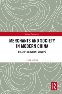 Merchants and Society in Modern China : Rise of Merchant Groups