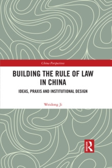 Building the Rule of Law in China : Ideas, Praxis and Institutional Design