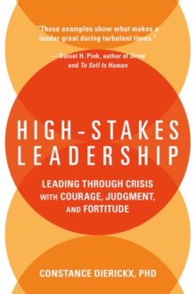 High-Stakes Leadership : Leading Through Crisis with Courage, Judgment, and Fortitude