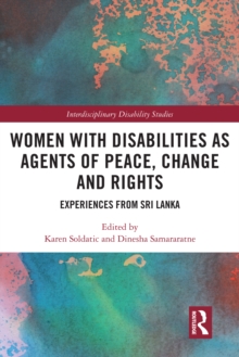 Women with Disabilities as Agents of Peace, Change and Rights : Experiences from Sri Lanka