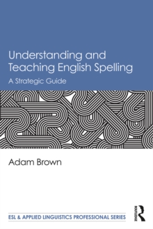 Understanding and Teaching English Spelling : A Strategic Guide