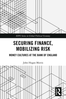 Securing Finance, Mobilizing Risk : Money Cultures at the Bank of England