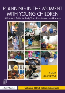 Planning in the Moment with Young Children : A Practical Guide for Early Years Practitioners and Parents