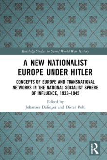 A New Nationalist Europe Under Hitler : Concepts of Europe and Transnational Networks in the National Socialist Sphere of Influence, 19331945