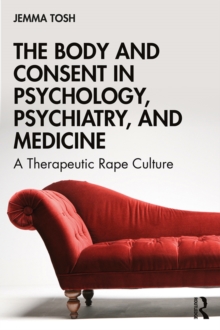 The Body and Consent in Psychology, Psychiatry, and Medicine : A Therapeutic Rape Culture