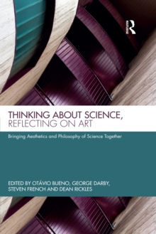 Thinking about Science, Reflecting on Art : Bringing Aesthetics and Philosophy of Science Together