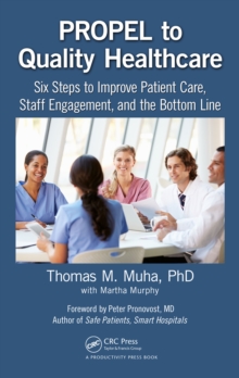 PROPEL to Quality Healthcare : Six Steps to Improve Patient Care, Staff Engagement, and the Bottom Line