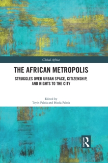 The African Metropolis : Struggles over Urban Space, Citizenship, and Rights to the City