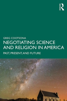 Negotiating Science and Religion In America : Past, Present, and Future