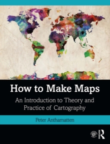 How to Make Maps : An Introduction to Theory and Practice of Cartography